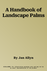 A Handbook of Landscape Palms