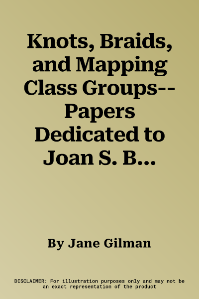 Knots, Braids, and Mapping Class Groups--Papers Dedicated to Joan S. Birman: Proceedings of a Conference on Low Dimensional Topology in Honor of Joan