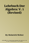 Lehrbuch Der Algebra: V. 1 (Revised)