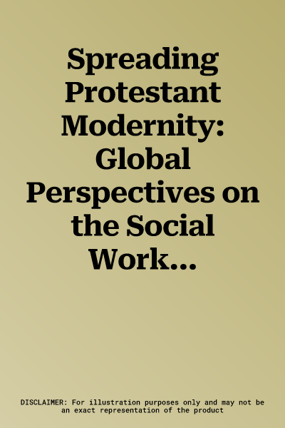 Spreading Protestant Modernity: Global Perspectives on the Social Work of the YMCA and Ywca, 1889-1970