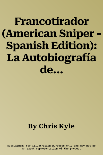 Francotirador (American Sniper - Spanish Edition): La Autobiografía del Francotirador Más Letal En La Historia de Estados Unidos de América