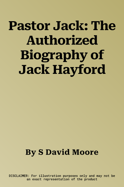 Pastor Jack: The Authorized Biography of Jack Hayford