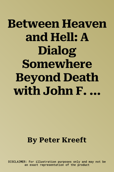 Between Heaven and Hell: A Dialog Somewhere Beyond Death with John F. Kennedy, C. S. Lewis Aldous Huxley (Expanded)