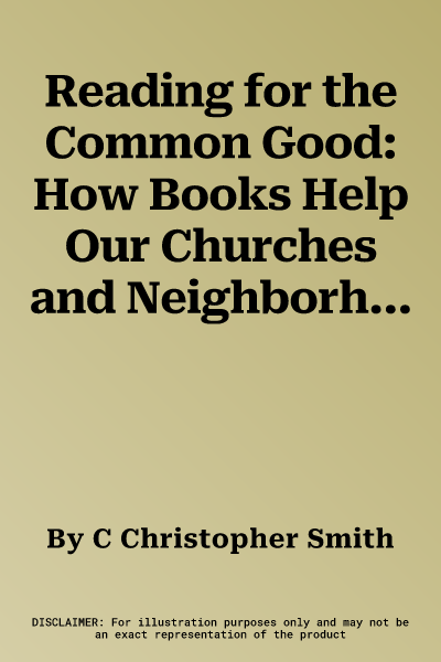 Reading for the Common Good: How Books Help Our Churches and Neighborhoods Flourish