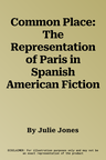 Common Place: The Representation of Paris in Spanish American Fiction