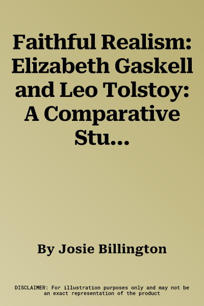 Faithful Realism: Elizabeth Gaskell and Leo Tolstoy: A Comparative Study