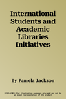 International Students and Academic Libraries Initiatives