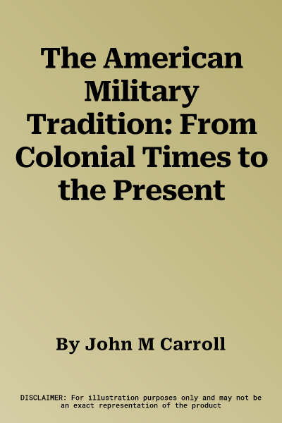 The American Military Tradition: From Colonial Times to the Present