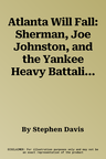 Atlanta Will Fall: Sherman, Joe Johnston, and the Yankee Heavy Battalions