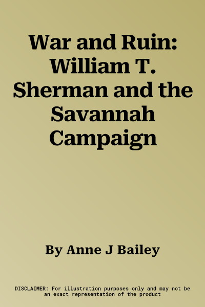 War and Ruin: William T. Sherman and the Savannah Campaign