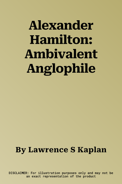 Alexander Hamilton: Ambivalent Anglophile