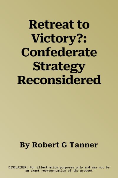 Retreat to Victory?: Confederate Strategy Reconsidered