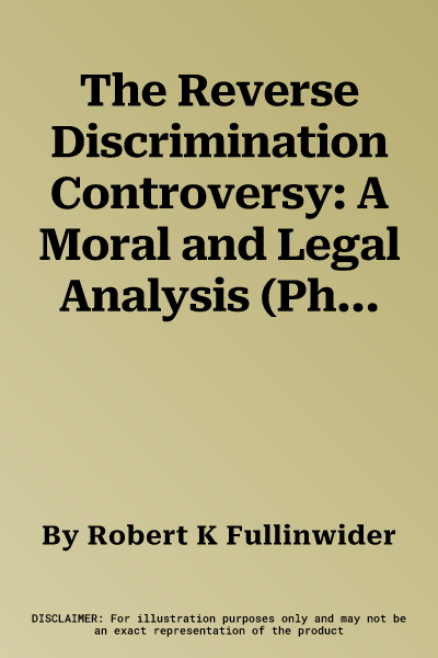 The Reverse Discrimination Controversy: A Moral and Legal Analysis (Philosophy and Society Series)