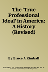 The 'True Professional Ideal' in America: A History (Revised)