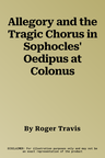 Allegory and the Tragic Chorus in Sophocles' Oedipus at Colonus