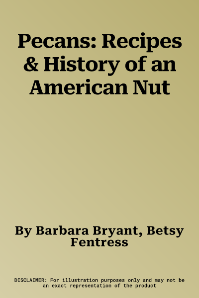 Pecans: Recipes & History of an American Nut