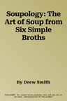 Soupology: The Art of Soup from Six Simple Broths