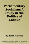 Parliamentary Socialism: A Study in the Politics of Labour