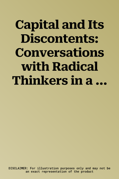 Capital and Its Discontents: Conversations with Radical Thinkers in a Time of Tumult