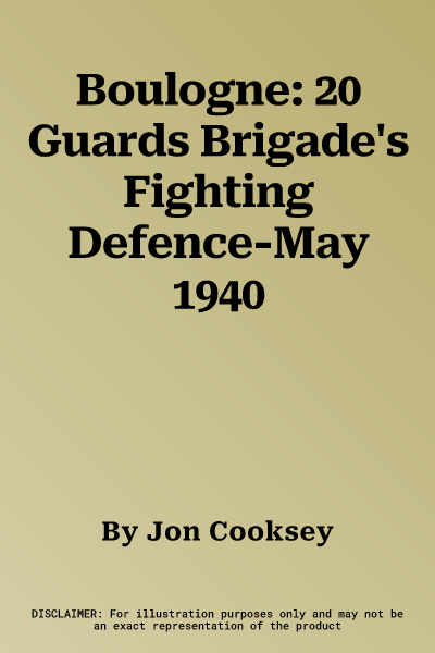 Boulogne: 20 Guards Brigade's Fighting Defence-May 1940