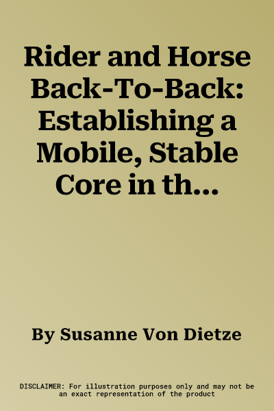 Rider and Horse Back-To-Back: Establishing a Mobile, Stable Core in the Saddle. Susanne Von Dietze with Isabelle Von Neumann-Cosel