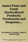 Insect Pests and Fresh Horticultural Products: Treatments and Responses