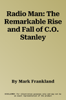 Radio Man: The Remarkable Rise and Fall of C.O. Stanley