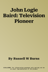 John Logie Baird: Television Pioneer