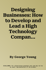 Designing Businesses: How to Develop and Lead a High Technology Company