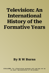 Television: An International History of the Formative Years