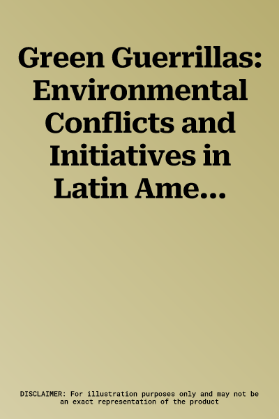 Green Guerrillas: Environmental Conflicts and Initiatives in Latin America and the Caribbean-A Reader