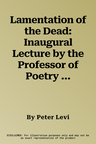 Lamentation of the Dead: Inaugural Lecture by the Professor of Poetry in the University of Oxford, Given on 25 October 1984