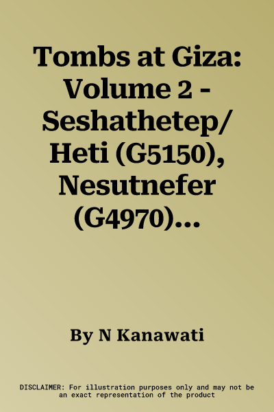 Tombs at Giza: Volume 2 - Seshathetep/Heti (G5150), Nesutnefer (G4970) and Seshemnefer II (G5080)