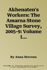 Akhenaten's Workers: The Amarna Stone Village Survey, 2005-9: Volume I: The Survey, Excavations and Architecture