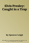 Elvis Presley: Caught in a Trap