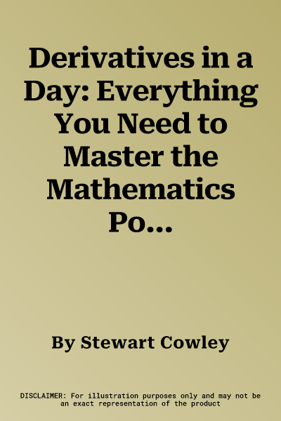 Derivatives in a Day: Everything You Need to Master the Mathematics Powering Derivatives