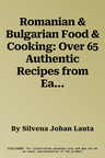 Romanian & Bulgarian Food & Cooking: Over 65 Authentic Recipes from Eastern Europe, with 370 Photographs