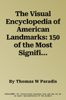 The Visual Encyclopedia of American Landmarks: 150 of the Most Significant and Noteworthy Historic, Cultural and Architectural Sites in America, Shown in