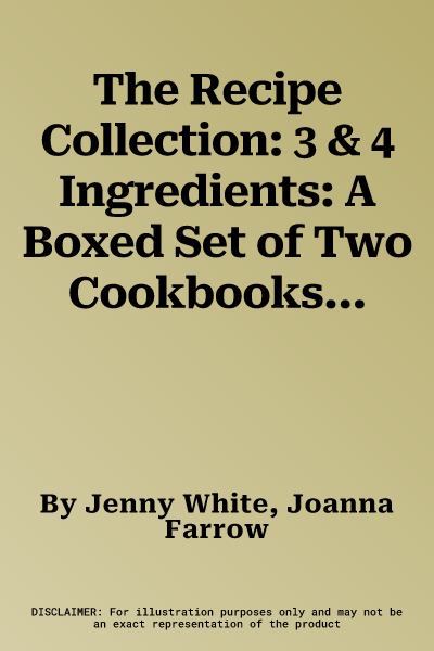 The Recipe Collection: 3 & 4 Ingredients: A Boxed Set of Two Cookbooks: Over 450 Fantastic Easy Recipes That Use Only Three or Four Ingredients, All Shown