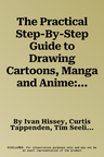 The Practical Step-By-Step Guide to Drawing Cartoons, Manga and Anime: Expert Techniques and Projects, Shown in More Than 2500 Illlustrations