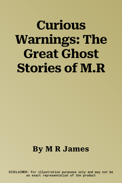 Curious Warnings: The Great Ghost Stories of M.R