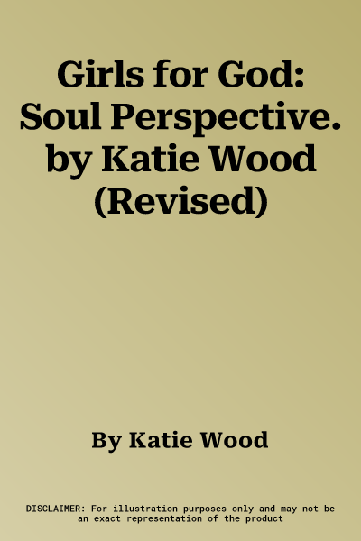 Girls for God: Soul Perspective. by Katie Wood (Revised)