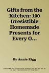 Gifts from the Kitchen: 100 Irresistible Homemade Presents for Every Occasion