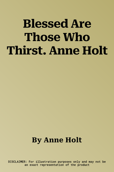 Blessed Are Those Who Thirst. Anne Holt