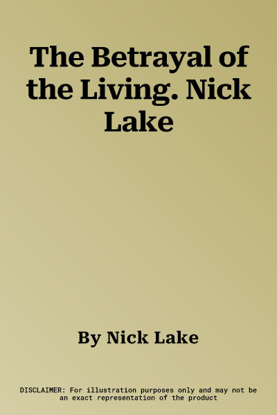 The Betrayal of the Living. Nick Lake