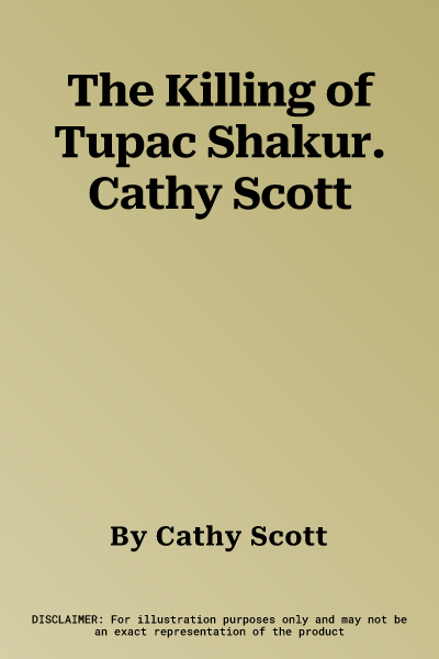 The Killing of Tupac Shakur. Cathy Scott