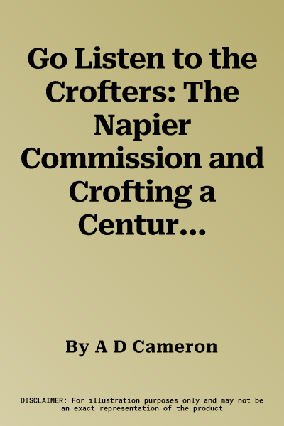 Go Listen to the Crofters: The Napier Commission and Crofting a Century Ago