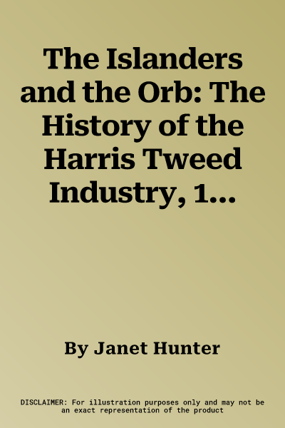 The Islanders and the Orb: The History of the Harris Tweed Industry, 1835-1995