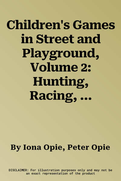 Children's Games in Street and Playground, Volume 2: Hunting, Racing, Duelling, Exerting, Daring, Guessing, Acting, Pretending