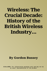 Wireless: The Crucial Decade: History of the British Wireless Industry 1924-34